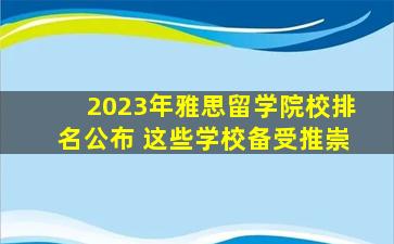 2023年雅思留学院校排名公布 这些学校备受推崇